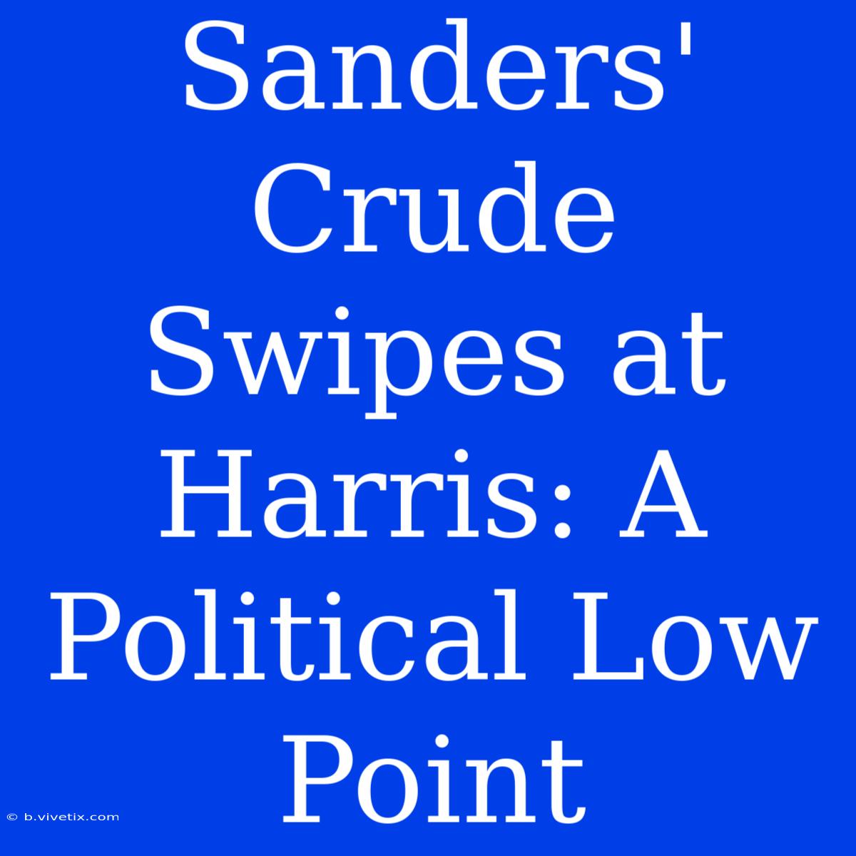 Sanders' Crude Swipes At Harris: A Political Low Point