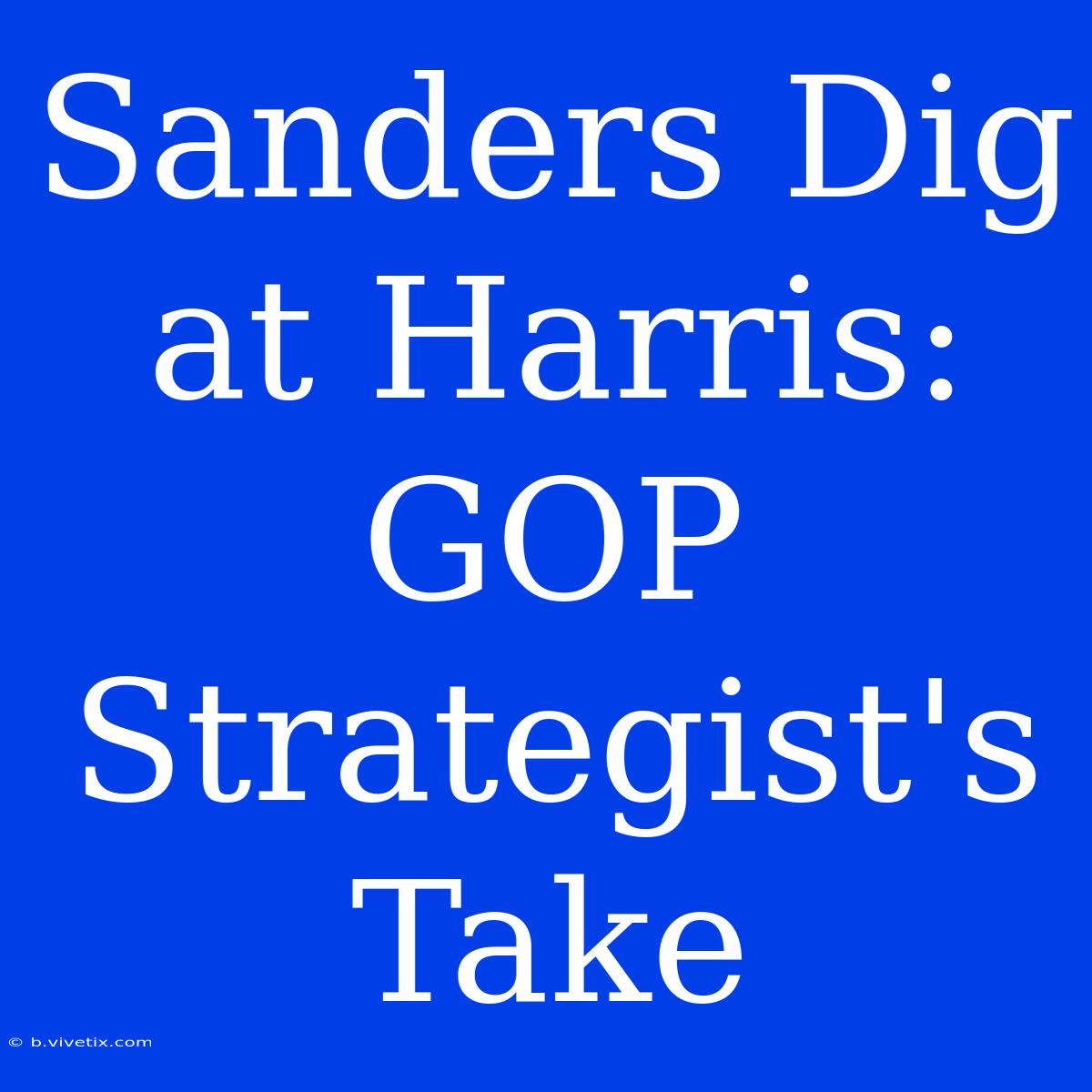 Sanders Dig At Harris: GOP Strategist's Take