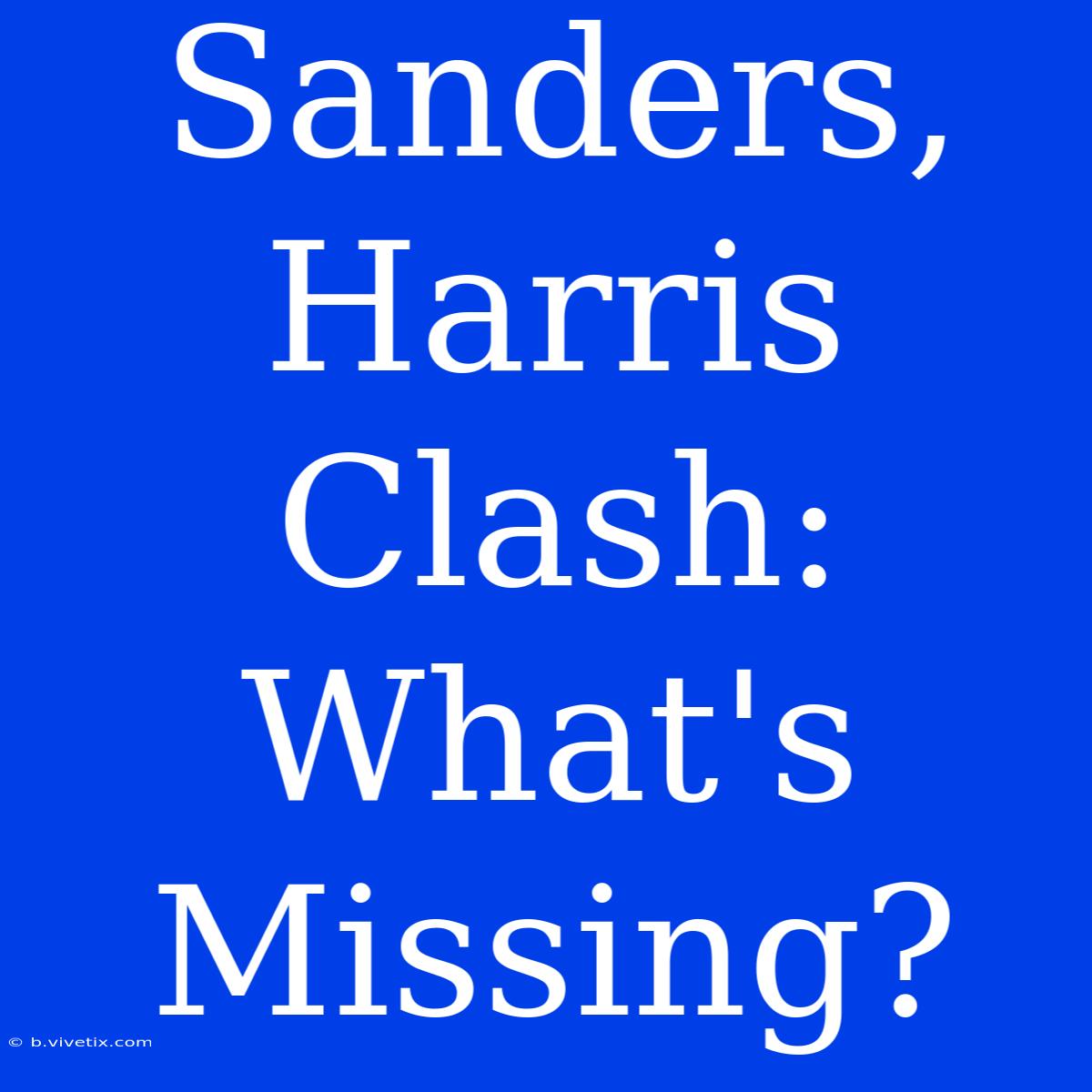 Sanders, Harris Clash: What's Missing?