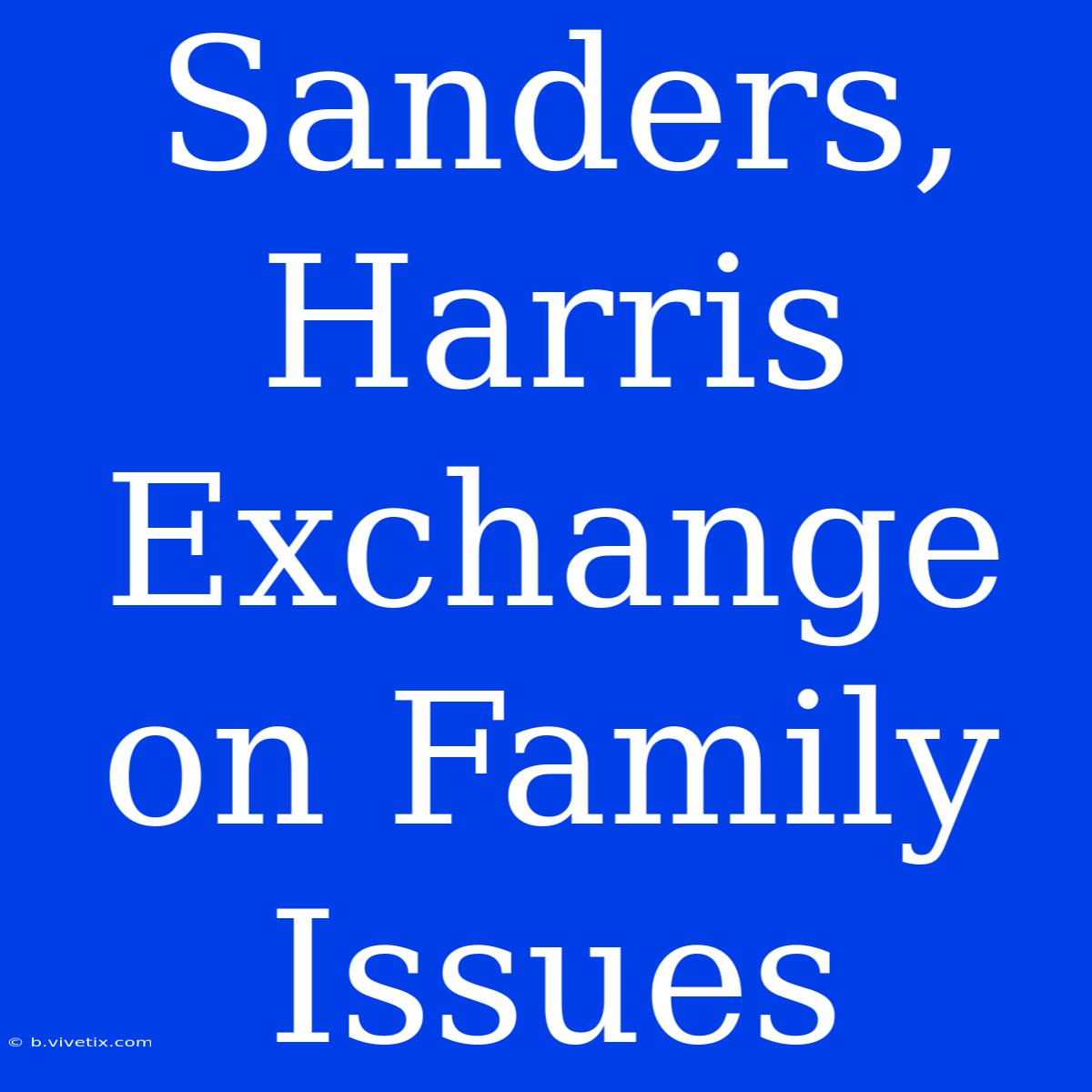 Sanders, Harris Exchange On Family Issues