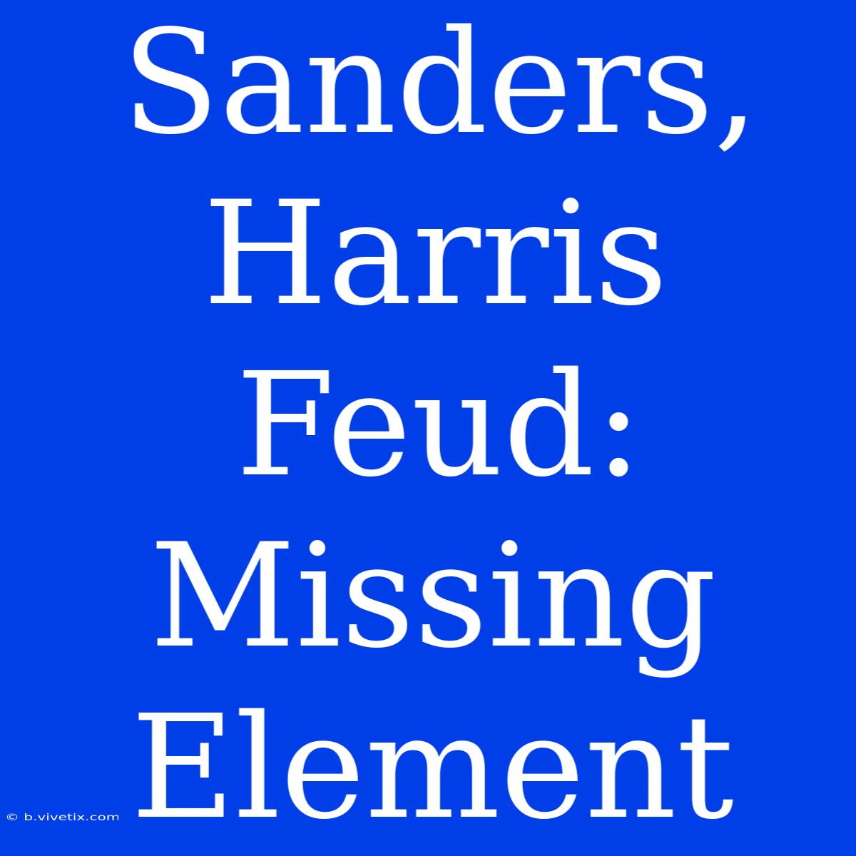 Sanders, Harris Feud: Missing Element