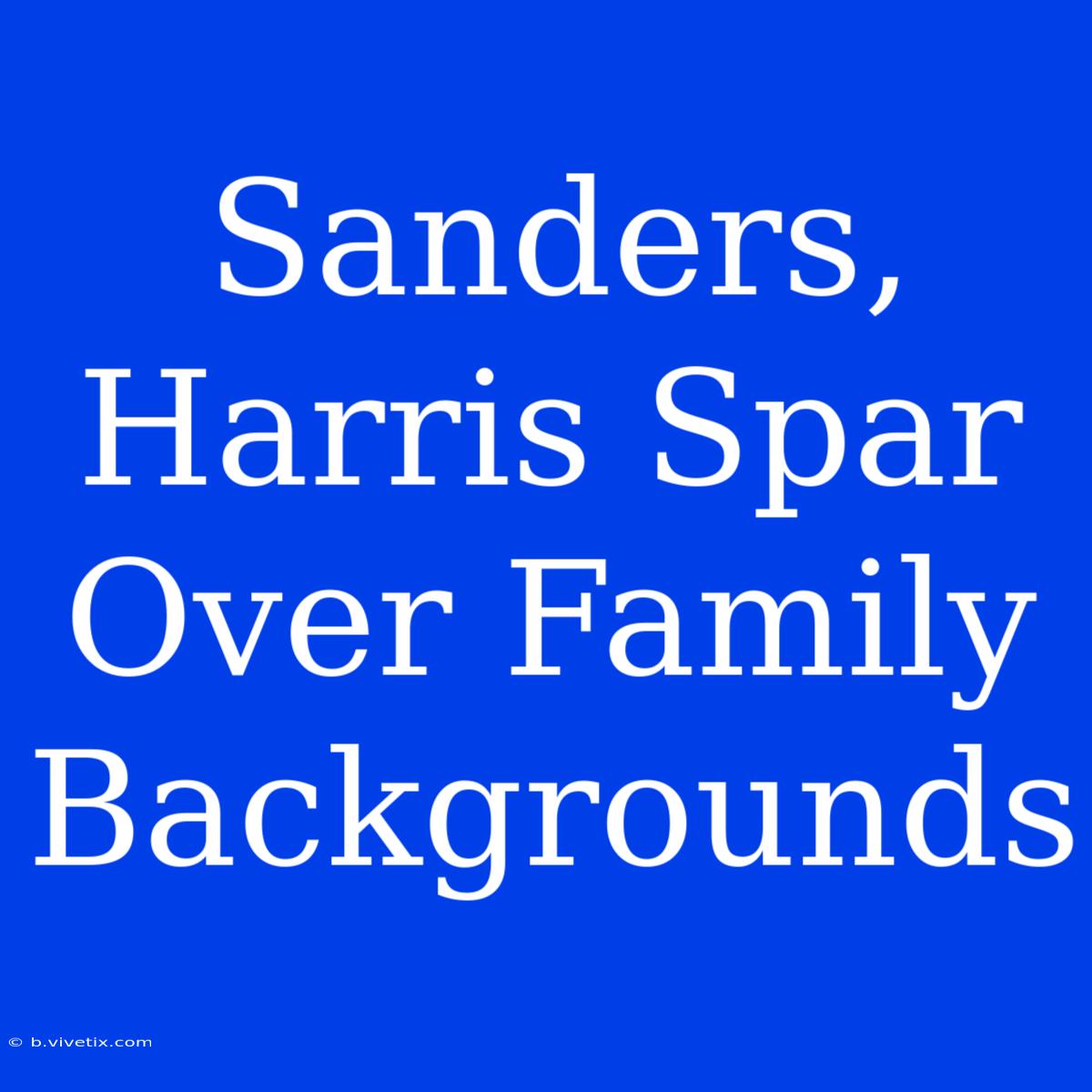 Sanders, Harris Spar Over Family Backgrounds