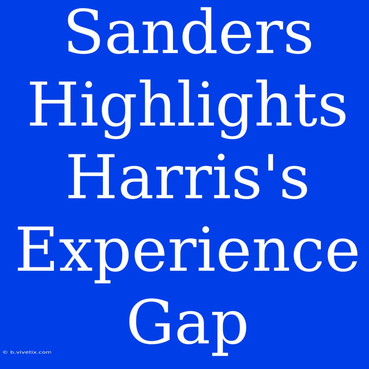 Sanders Highlights Harris's Experience Gap