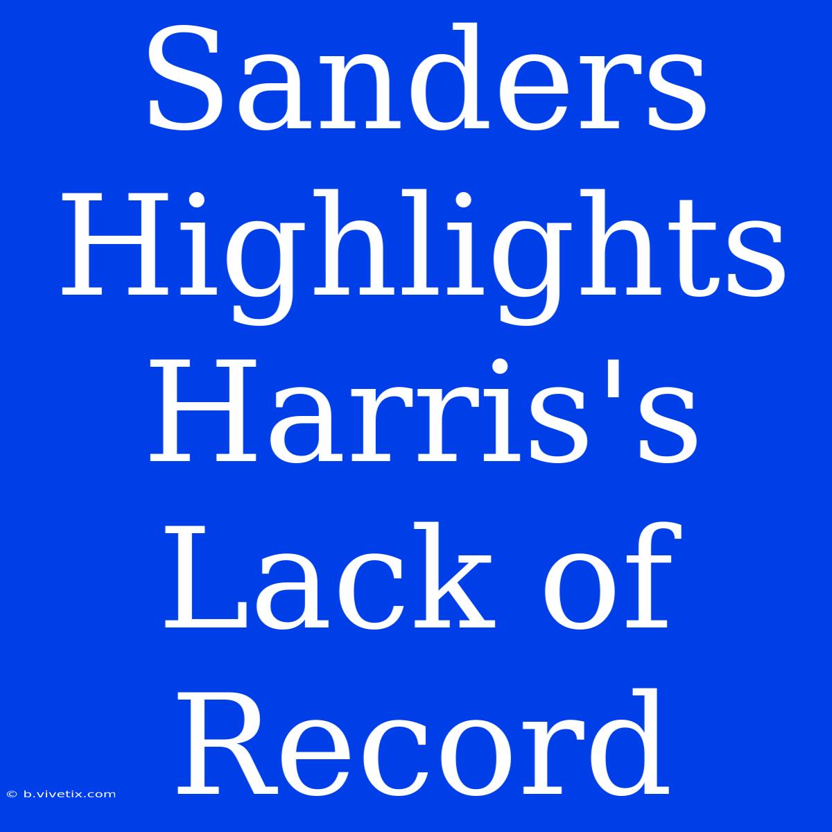 Sanders Highlights Harris's Lack Of Record