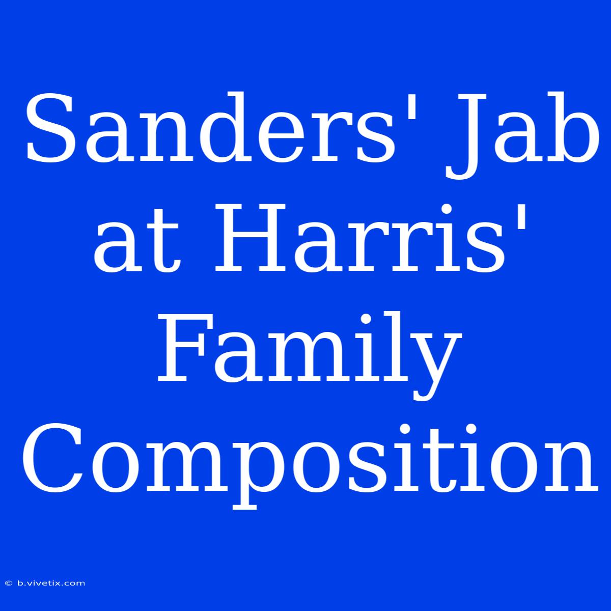 Sanders' Jab At Harris' Family Composition