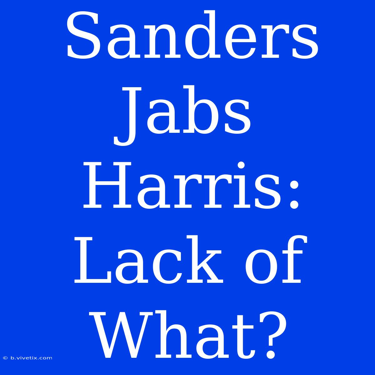 Sanders Jabs Harris: Lack Of What?