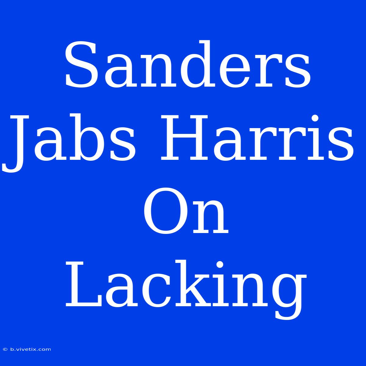 Sanders Jabs Harris On Lacking 