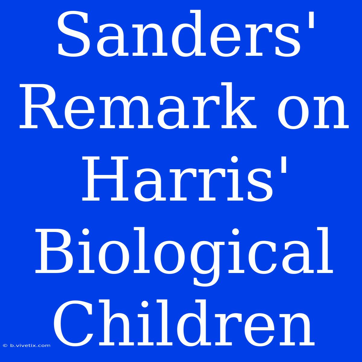 Sanders' Remark On Harris' Biological Children