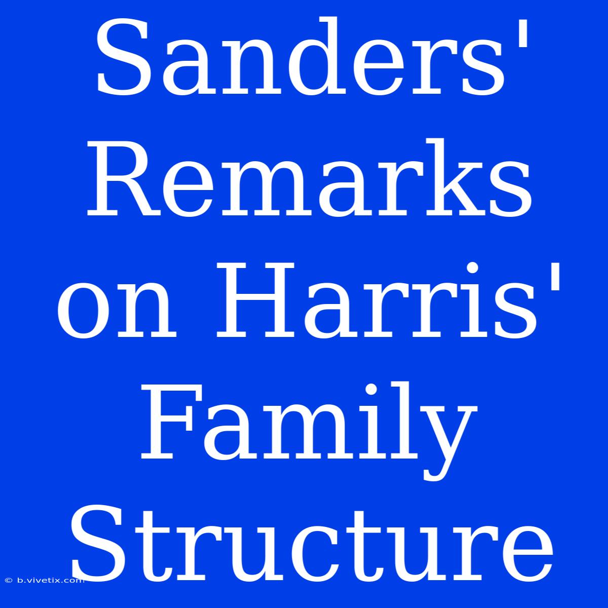 Sanders' Remarks On Harris' Family Structure