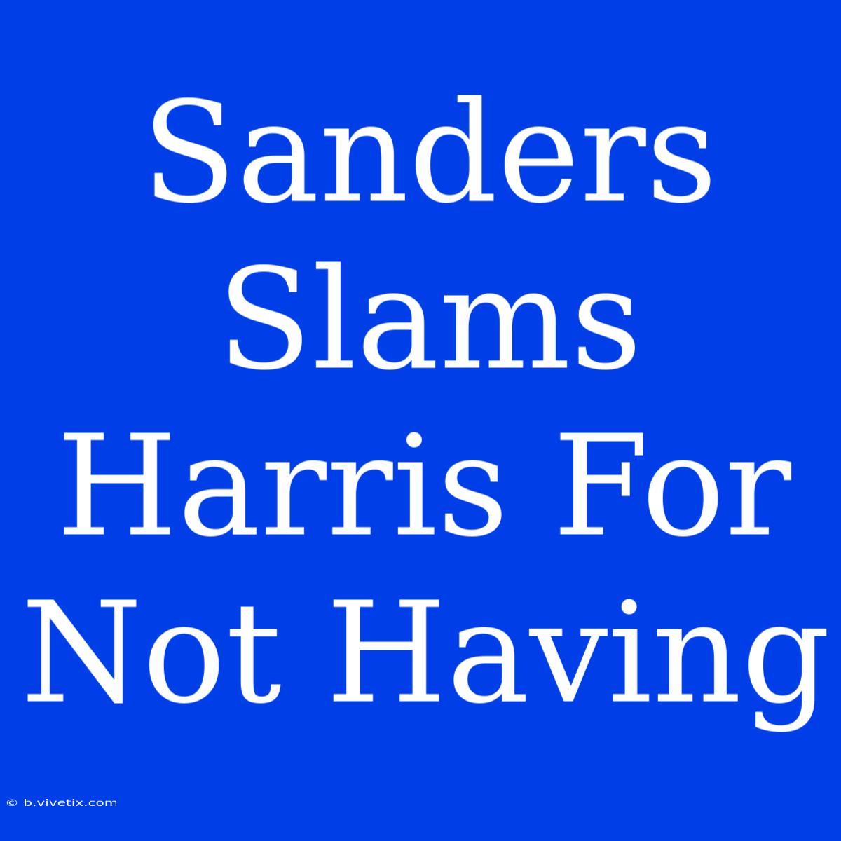 Sanders Slams Harris For Not Having 