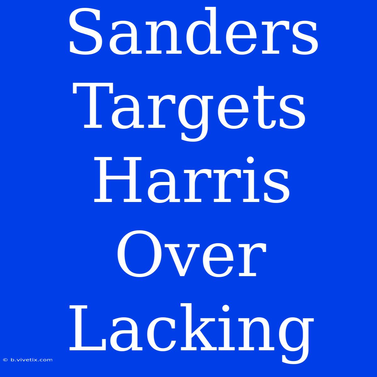 Sanders Targets Harris Over Lacking 