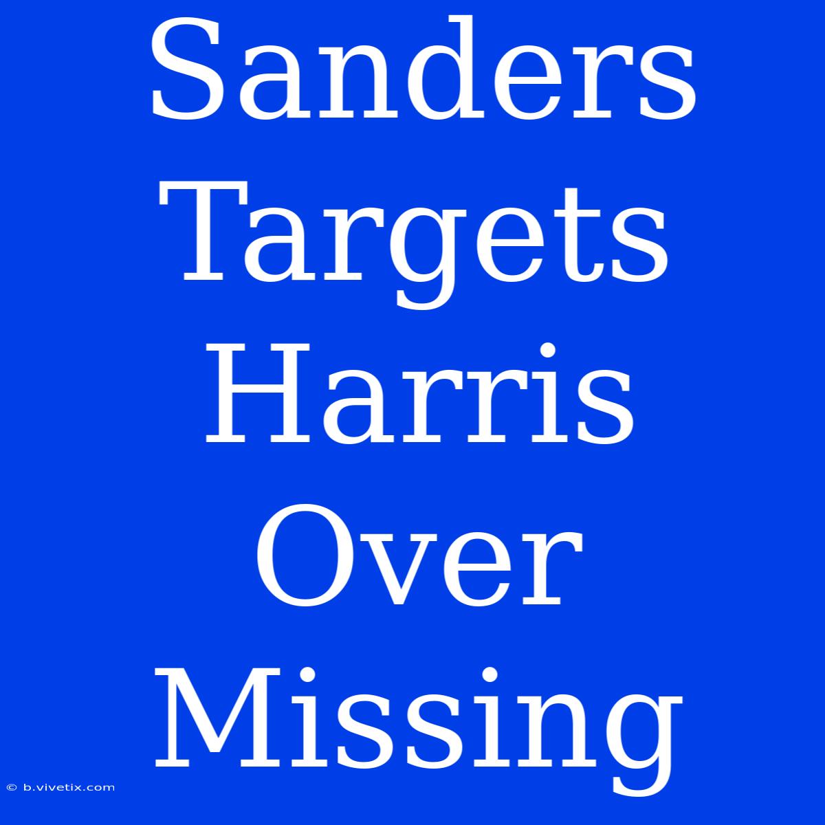 Sanders Targets Harris Over Missing