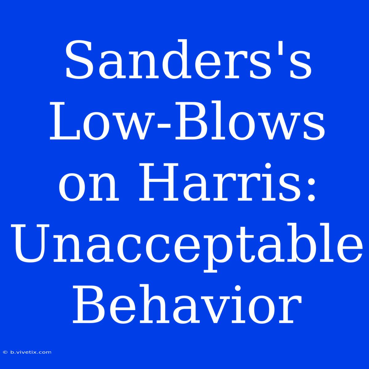 Sanders's Low-Blows On Harris: Unacceptable Behavior 