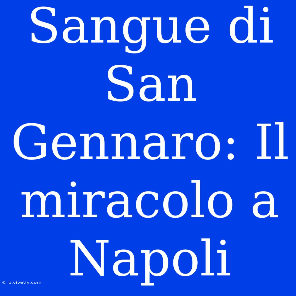 Sangue Di San Gennaro: Il Miracolo A Napoli