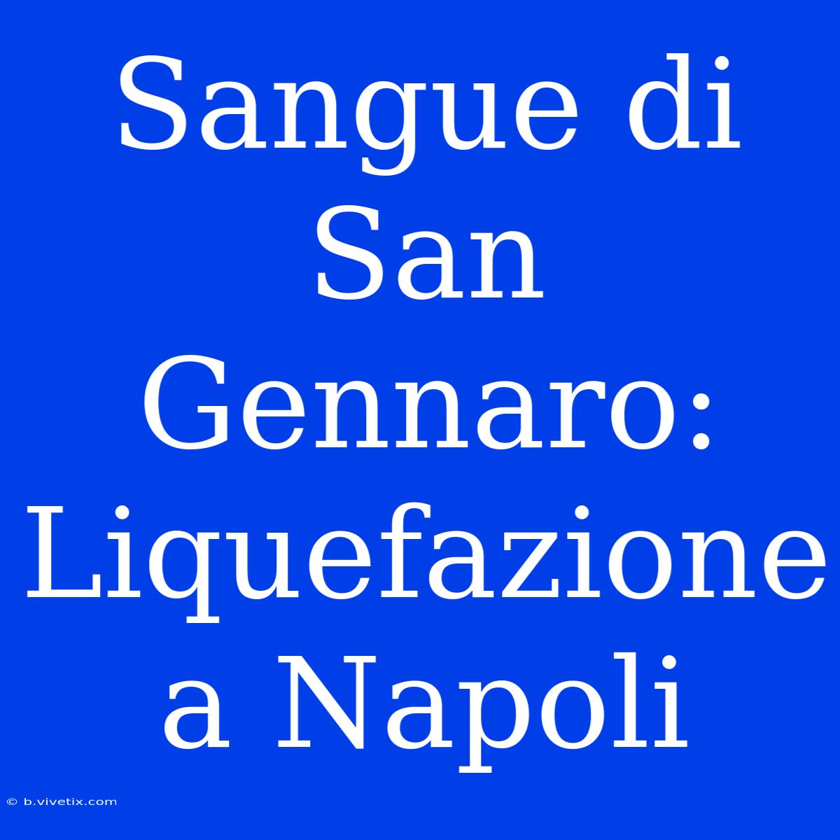 Sangue Di San Gennaro: Liquefazione A Napoli 