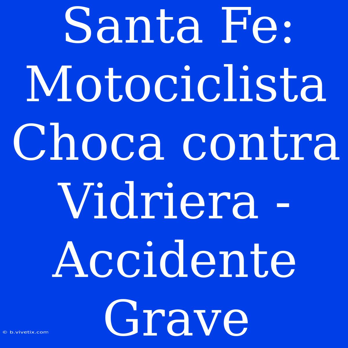 Santa Fe: Motociclista Choca Contra Vidriera - Accidente Grave 