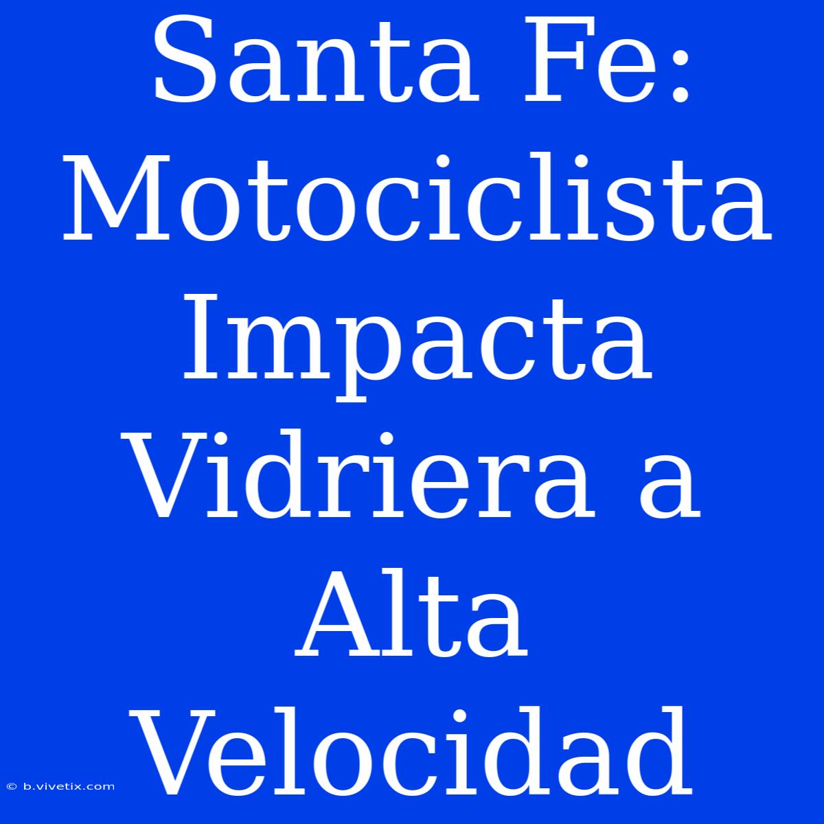 Santa Fe: Motociclista Impacta Vidriera A Alta Velocidad