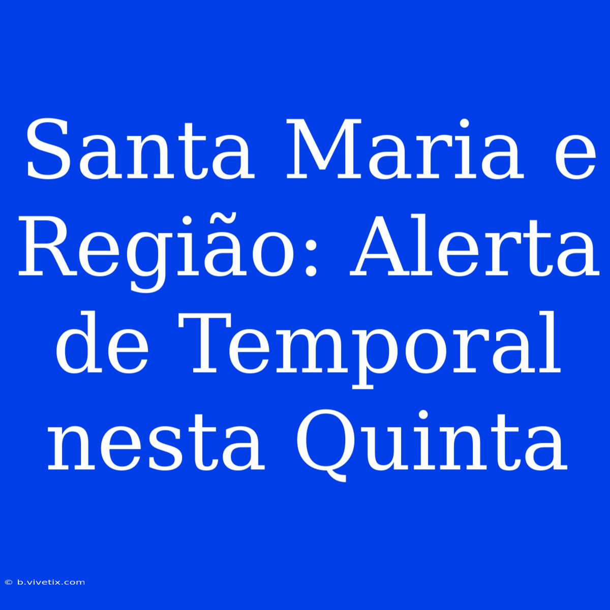 Santa Maria E Região: Alerta De Temporal Nesta Quinta