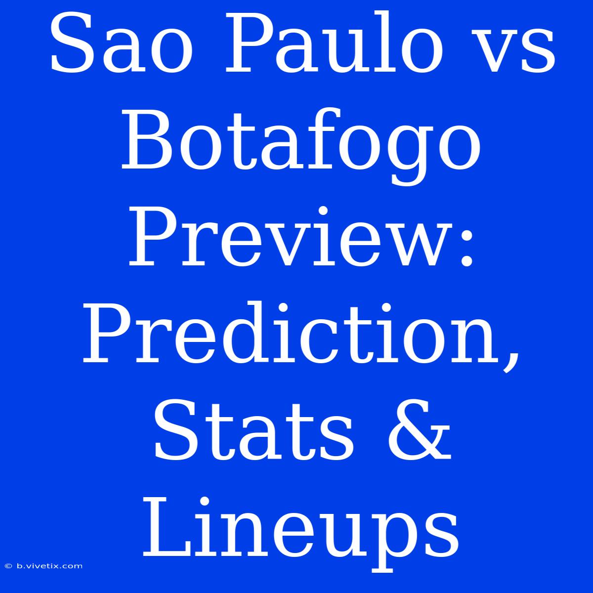 Sao Paulo Vs Botafogo Preview: Prediction, Stats & Lineups