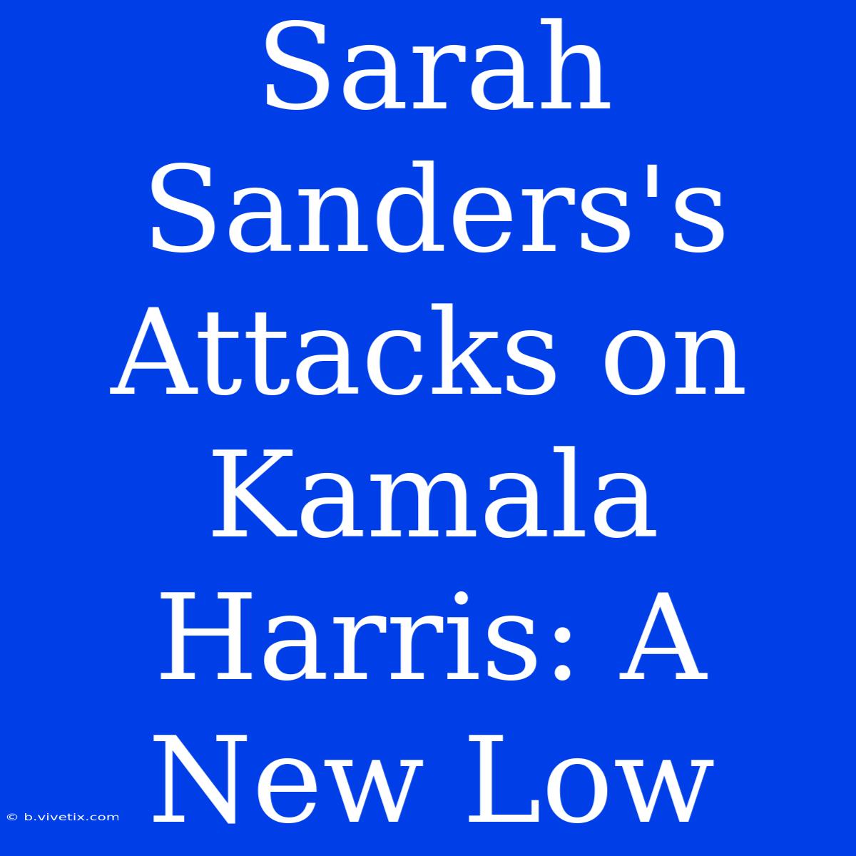 Sarah Sanders's Attacks On Kamala Harris: A New Low