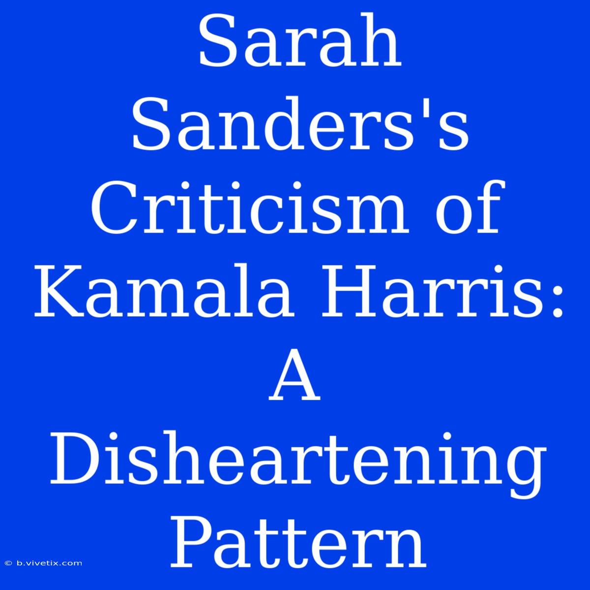 Sarah Sanders's Criticism Of Kamala Harris: A Disheartening Pattern