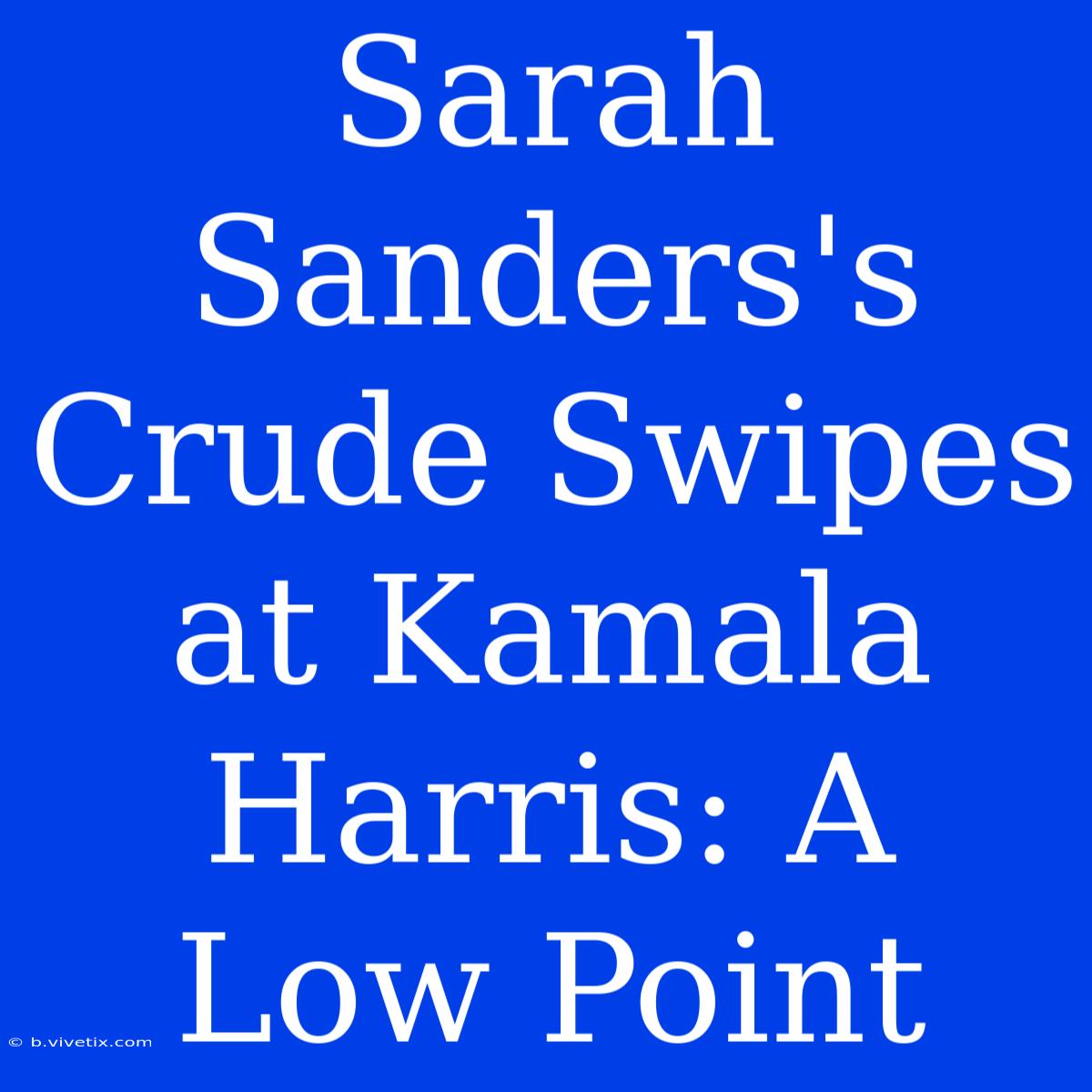 Sarah Sanders's Crude Swipes At Kamala Harris: A Low Point