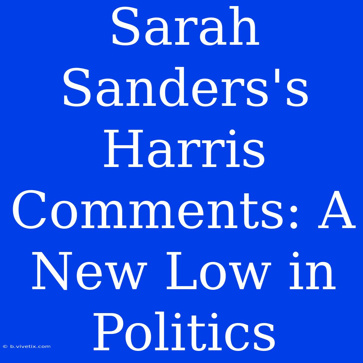 Sarah Sanders's Harris Comments: A New Low In Politics