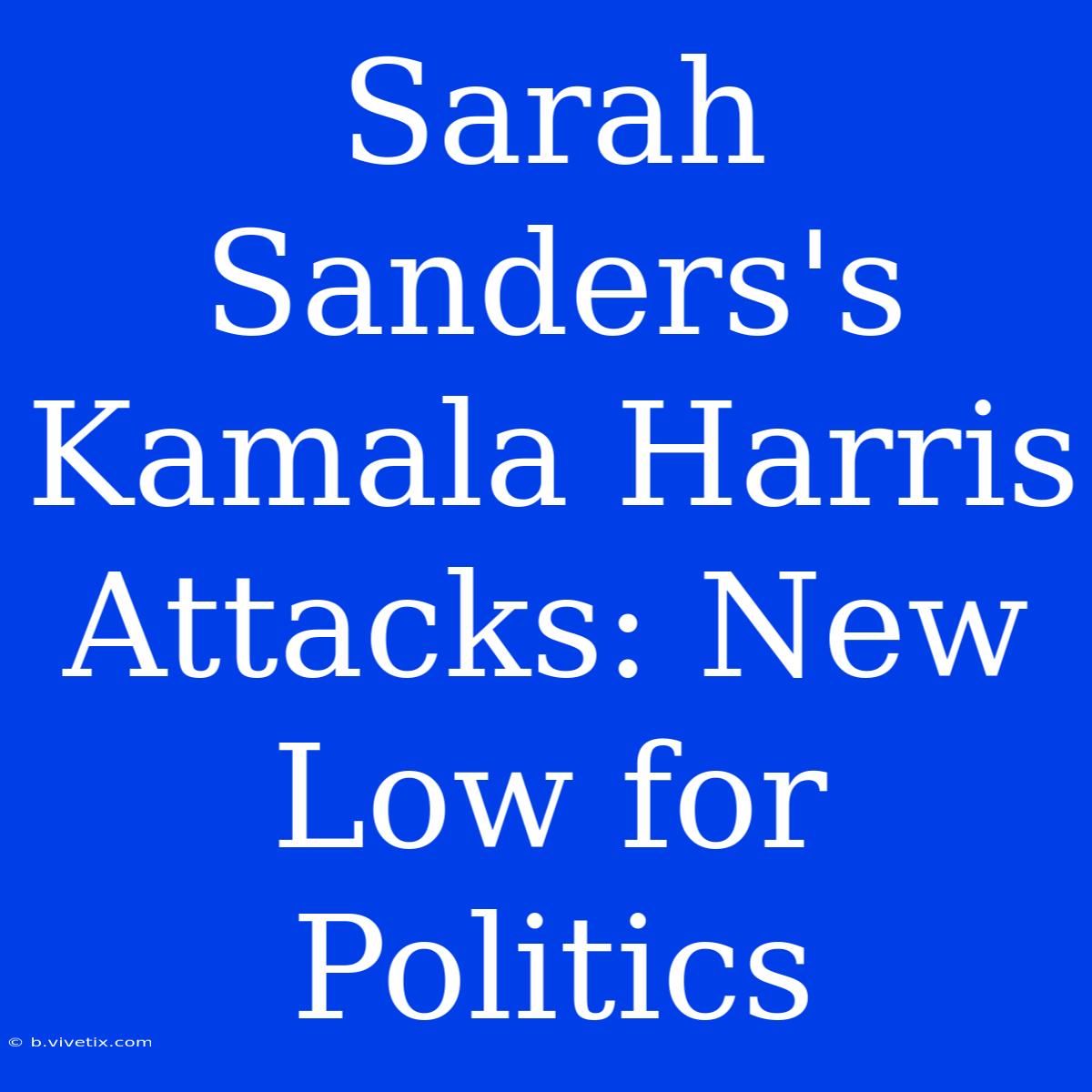 Sarah Sanders's Kamala Harris Attacks: New Low For Politics