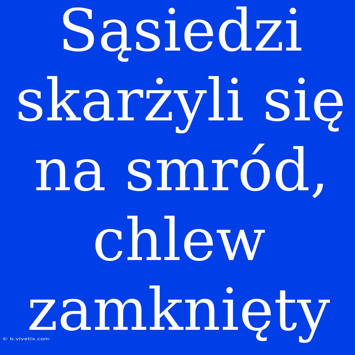 Sąsiedzi Skarżyli Się Na Smród, Chlew Zamknięty