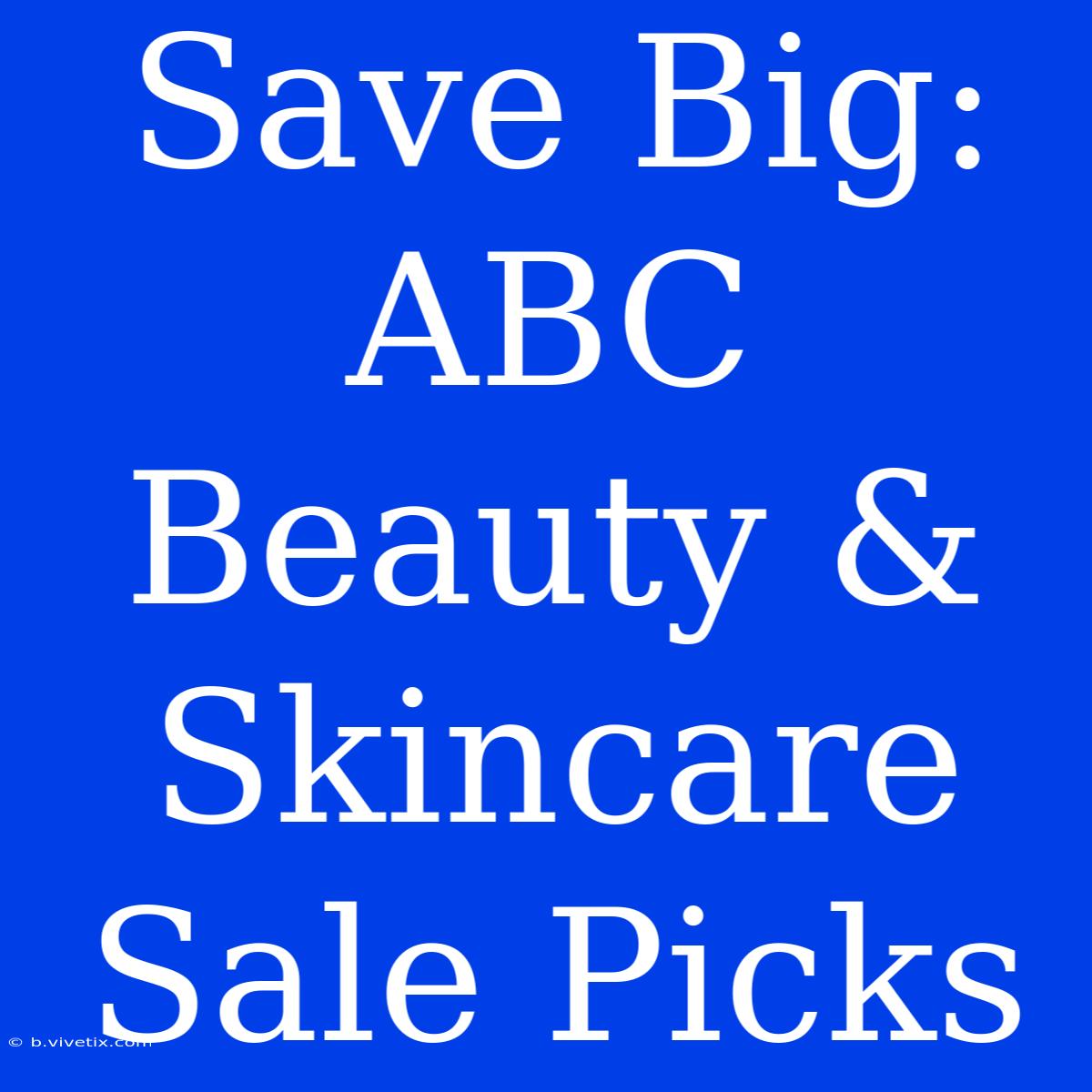 Save Big: ABC Beauty & Skincare Sale Picks