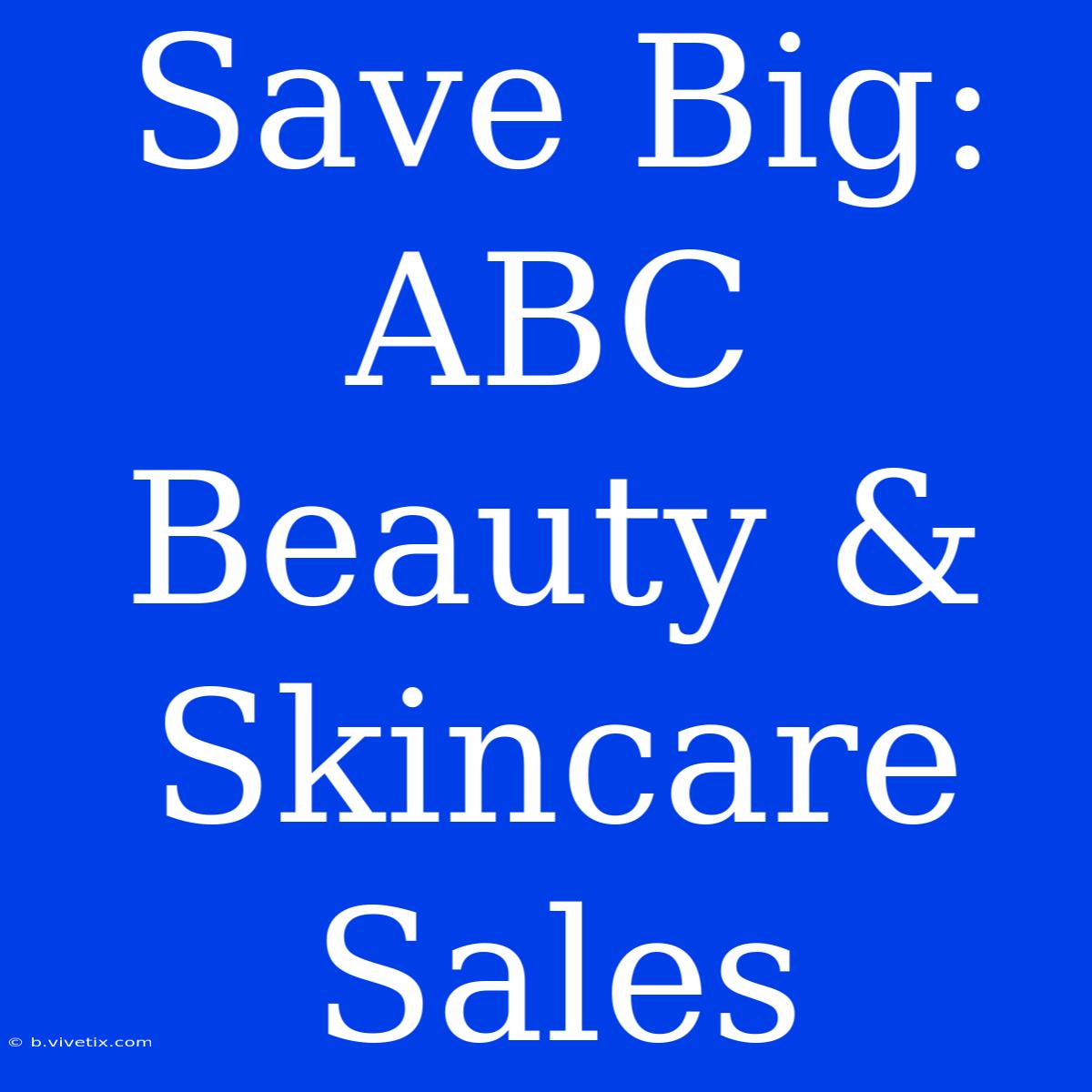 Save Big: ABC Beauty & Skincare Sales