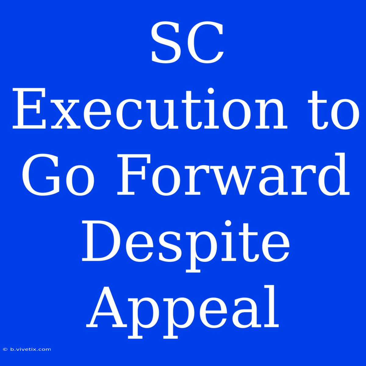 SC Execution To Go Forward Despite Appeal