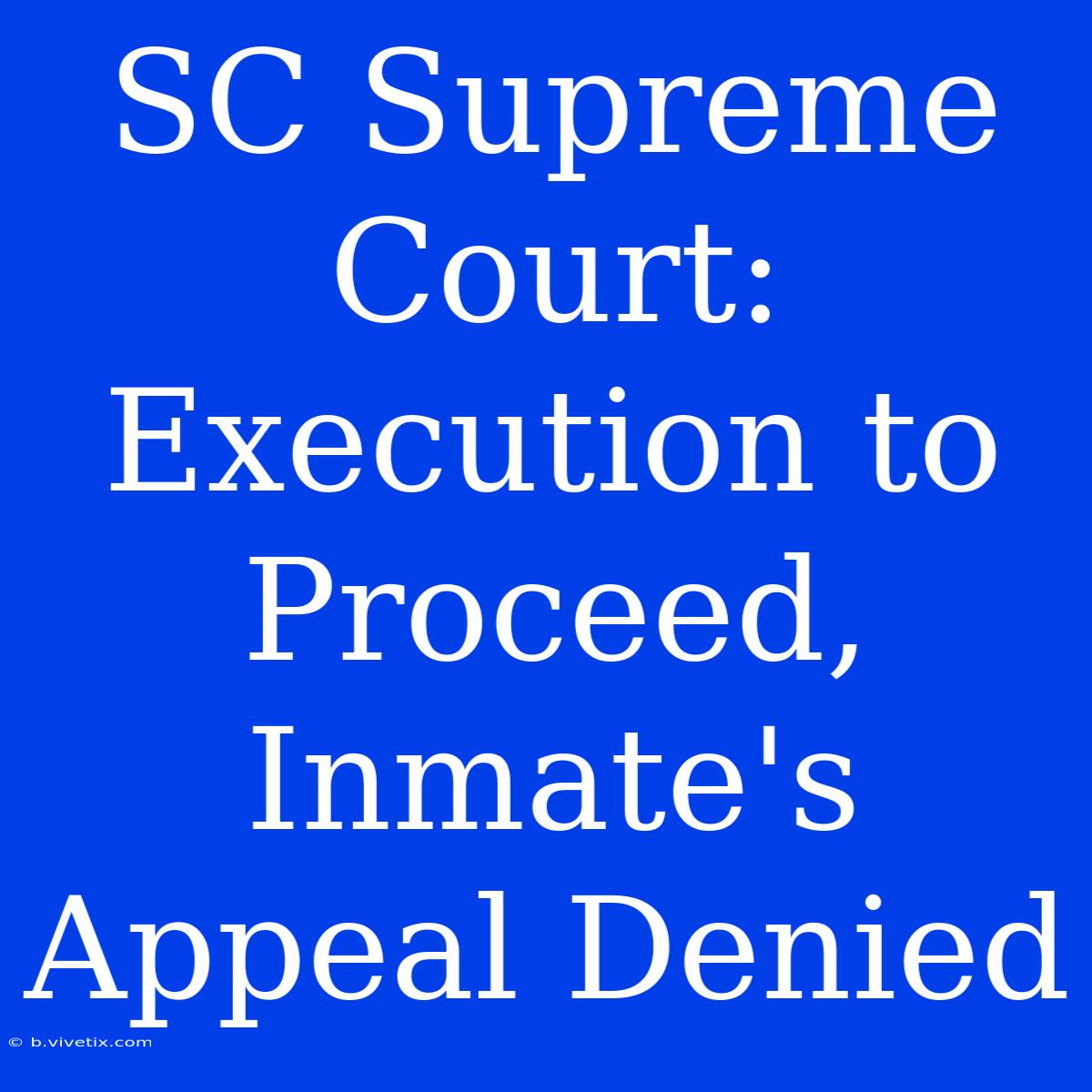 SC Supreme Court: Execution To Proceed, Inmate's Appeal Denied