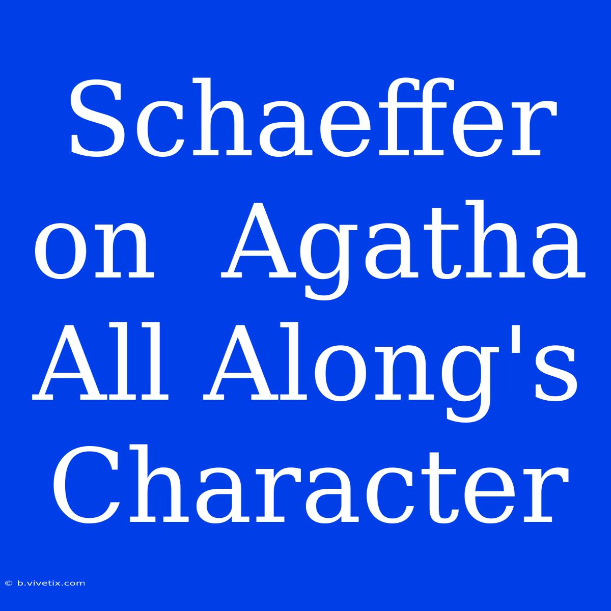 Schaeffer On  Agatha All Along's Character 