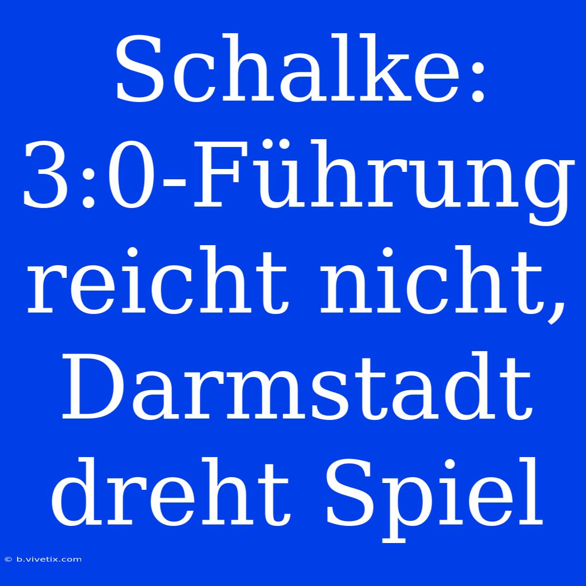 Schalke: 3:0-Führung Reicht Nicht, Darmstadt Dreht Spiel