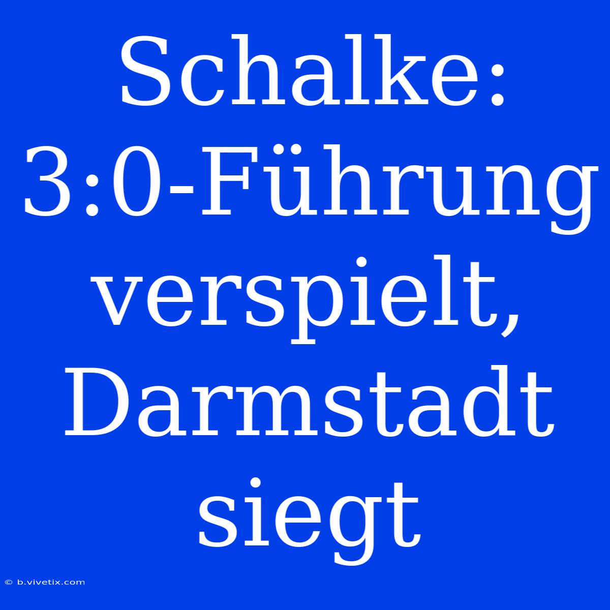 Schalke: 3:0-Führung Verspielt, Darmstadt Siegt