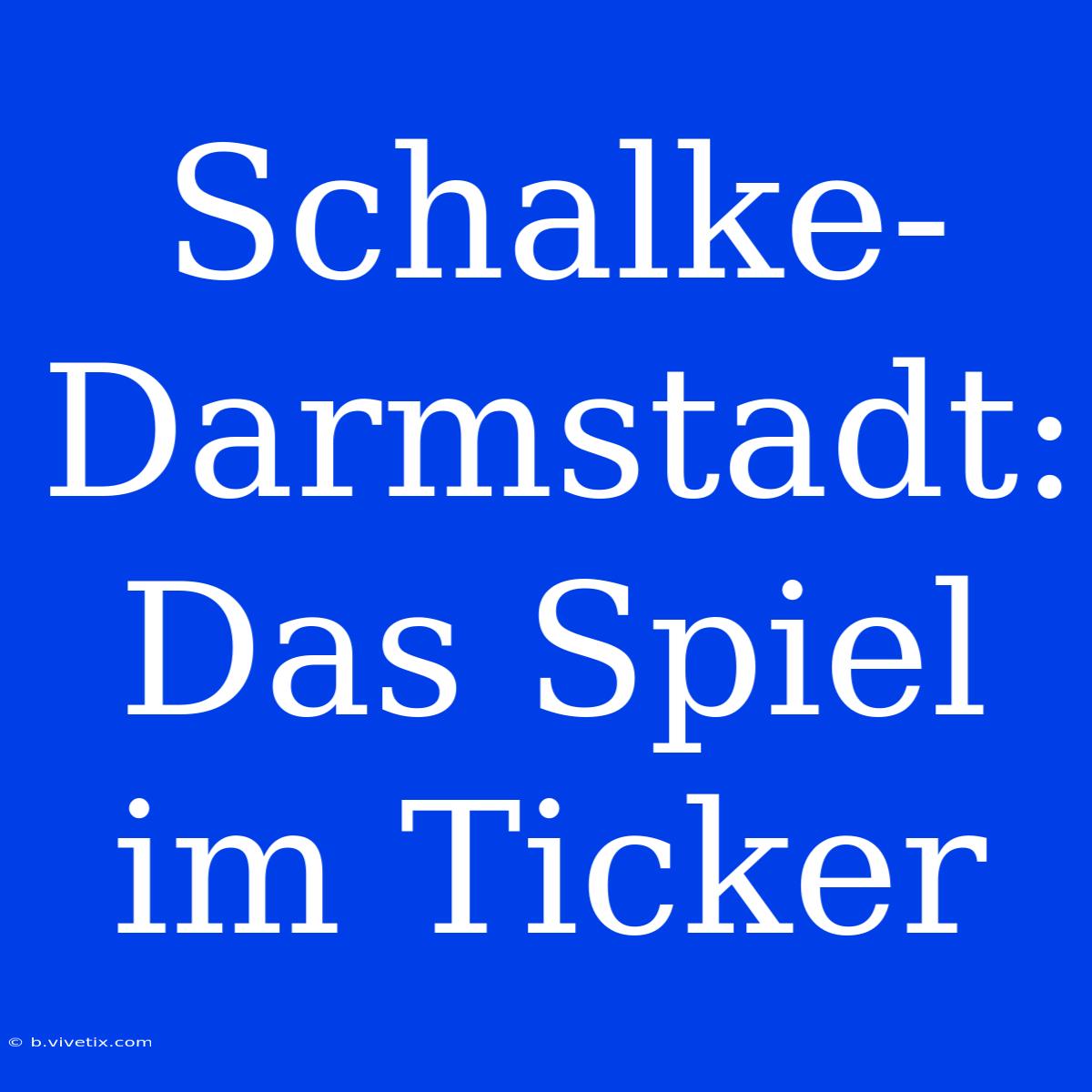 Schalke-Darmstadt: Das Spiel Im Ticker 