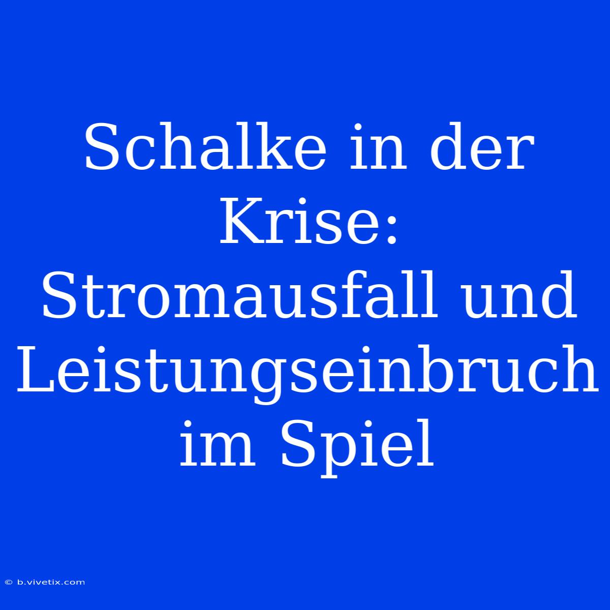 Schalke In Der Krise: Stromausfall Und Leistungseinbruch Im Spiel