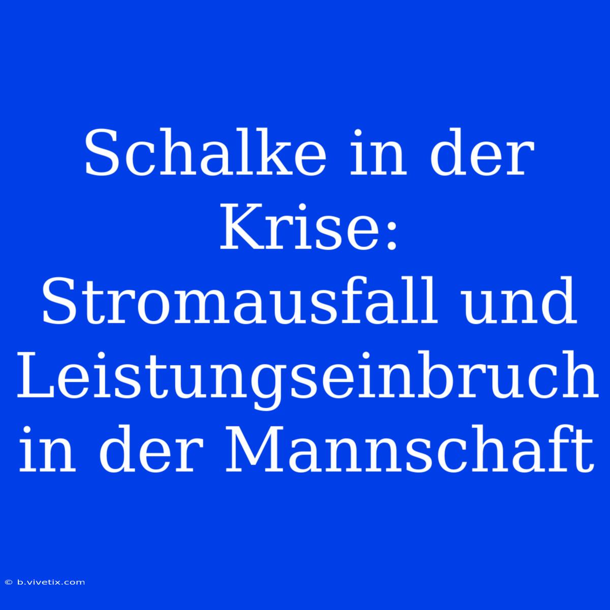 Schalke In Der Krise: Stromausfall Und Leistungseinbruch In Der Mannschaft