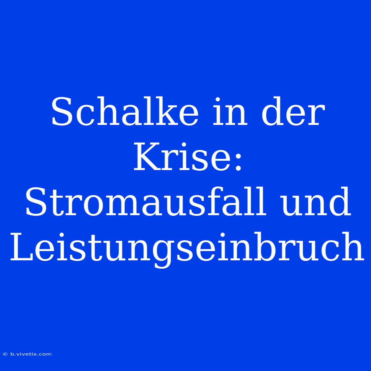 Schalke In Der Krise: Stromausfall Und Leistungseinbruch