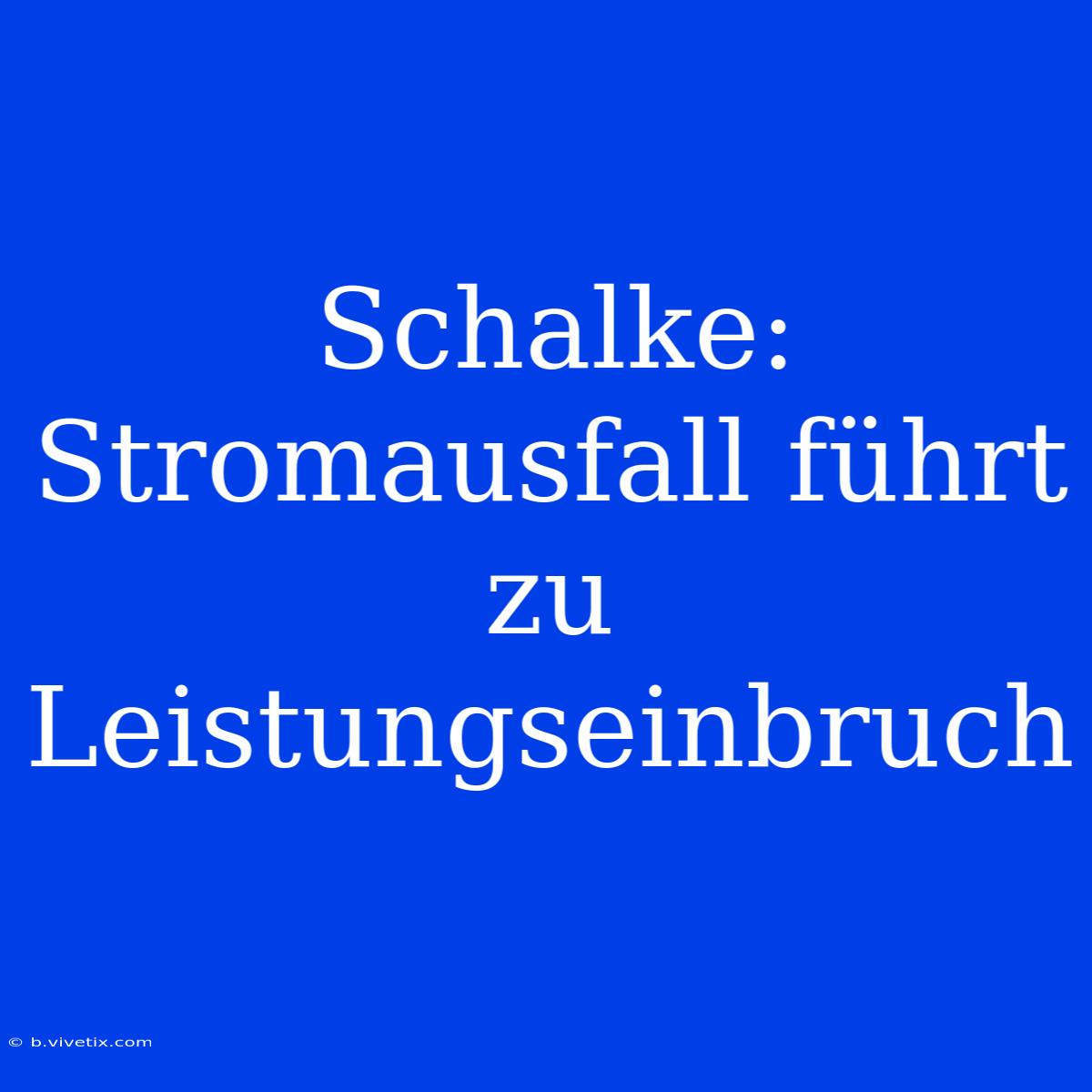 Schalke: Stromausfall Führt Zu Leistungseinbruch