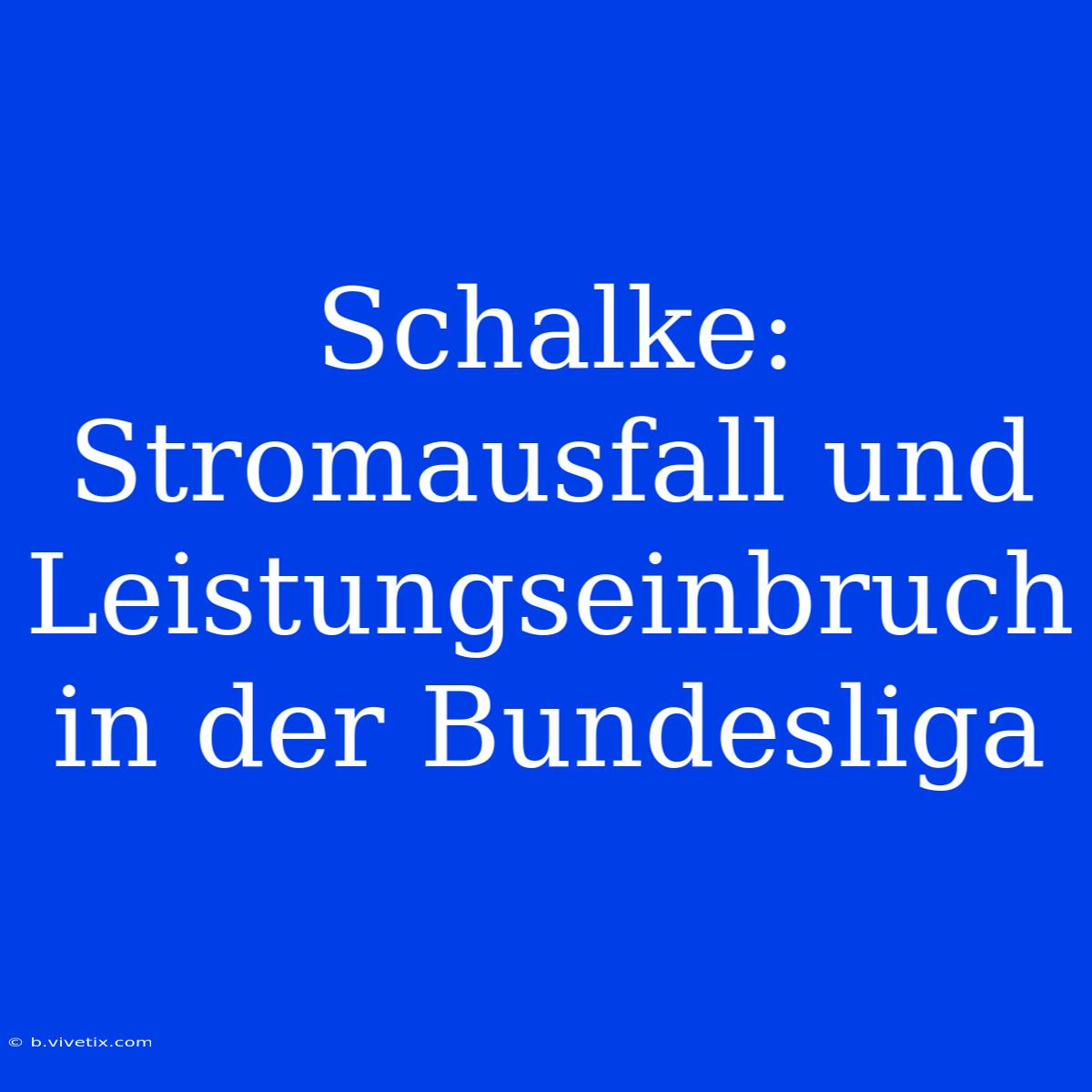 Schalke: Stromausfall Und Leistungseinbruch In Der Bundesliga