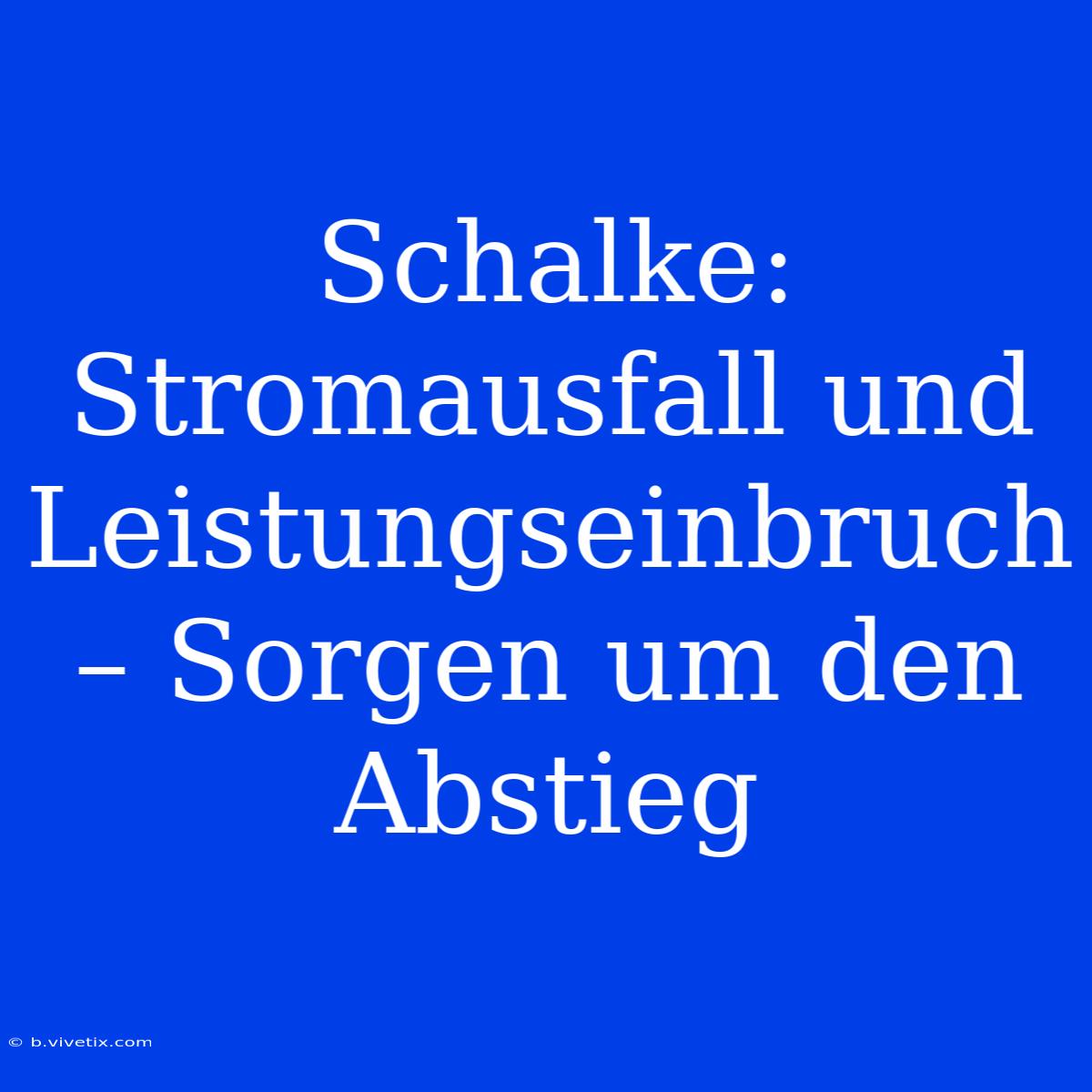 Schalke: Stromausfall Und Leistungseinbruch – Sorgen Um Den Abstieg