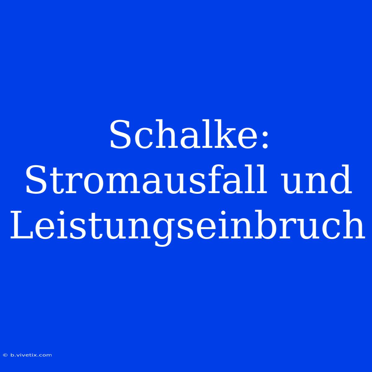 Schalke: Stromausfall Und Leistungseinbruch