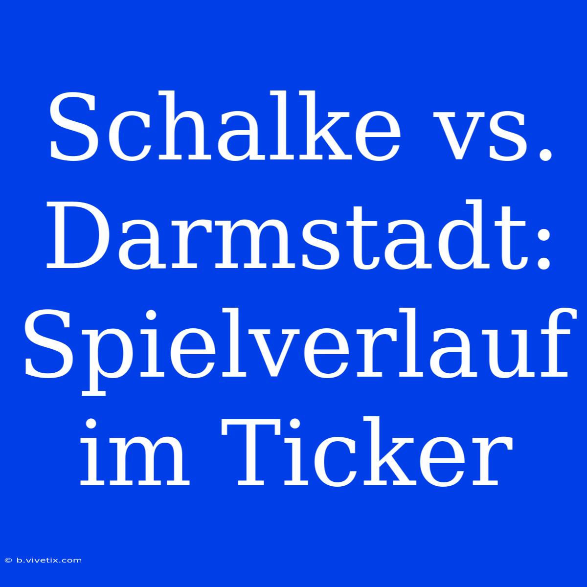 Schalke Vs. Darmstadt: Spielverlauf Im Ticker