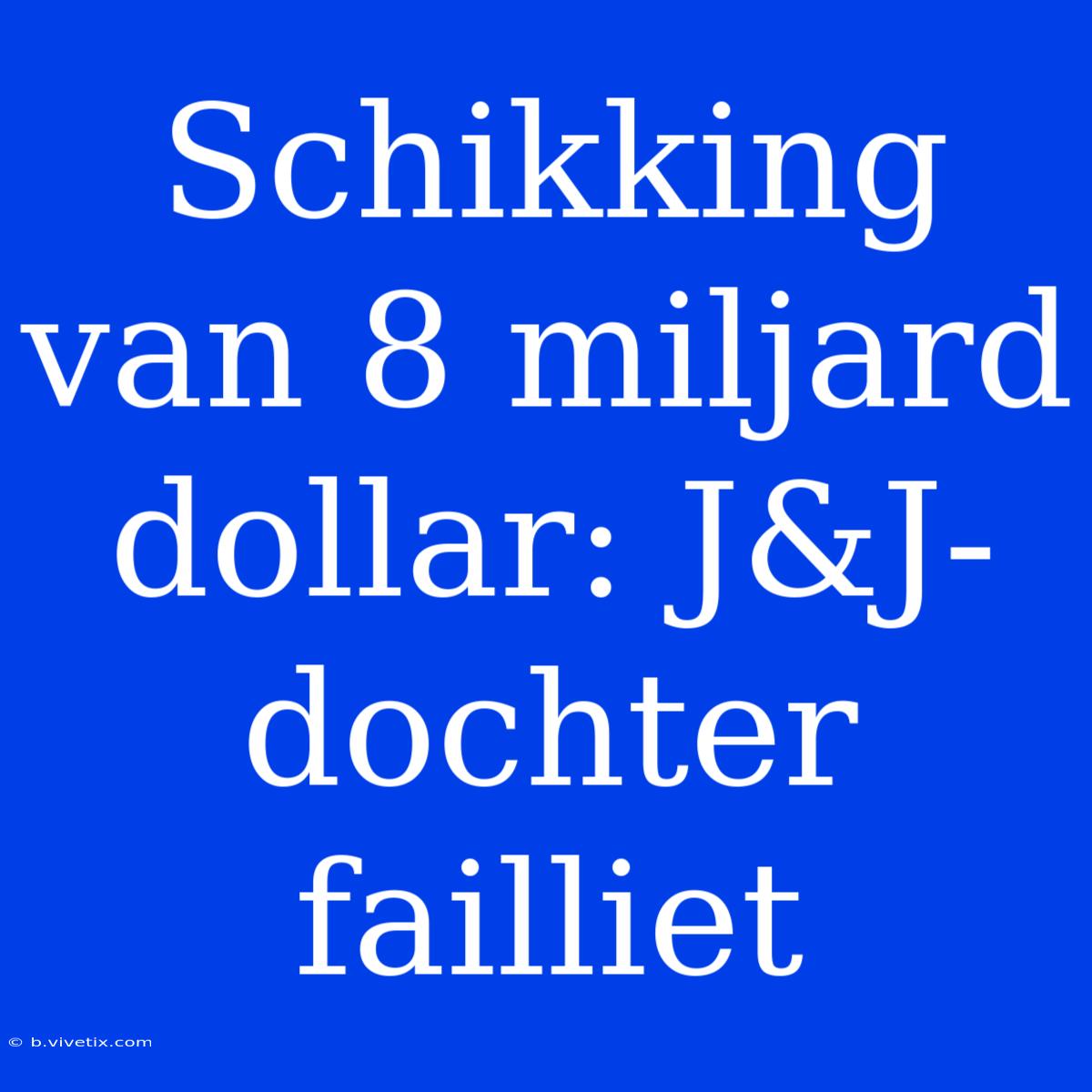 Schikking Van 8 Miljard Dollar: J&J-dochter Failliet