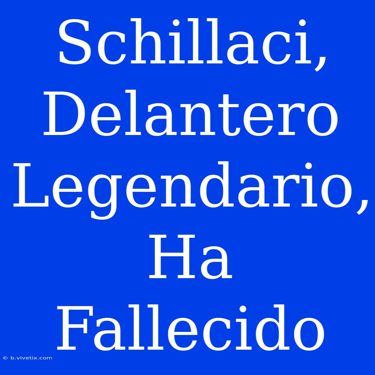 Schillaci, Delantero Legendario, Ha Fallecido