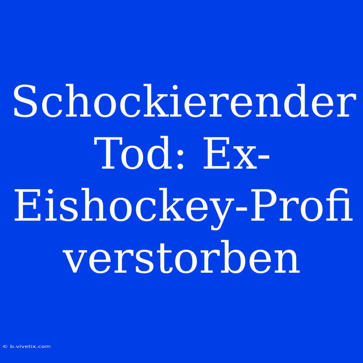 Schockierender Tod: Ex-Eishockey-Profi Verstorben