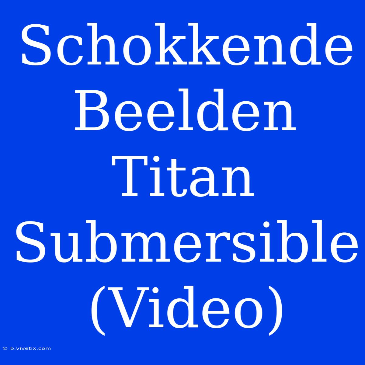 Schokkende Beelden Titan Submersible (Video)