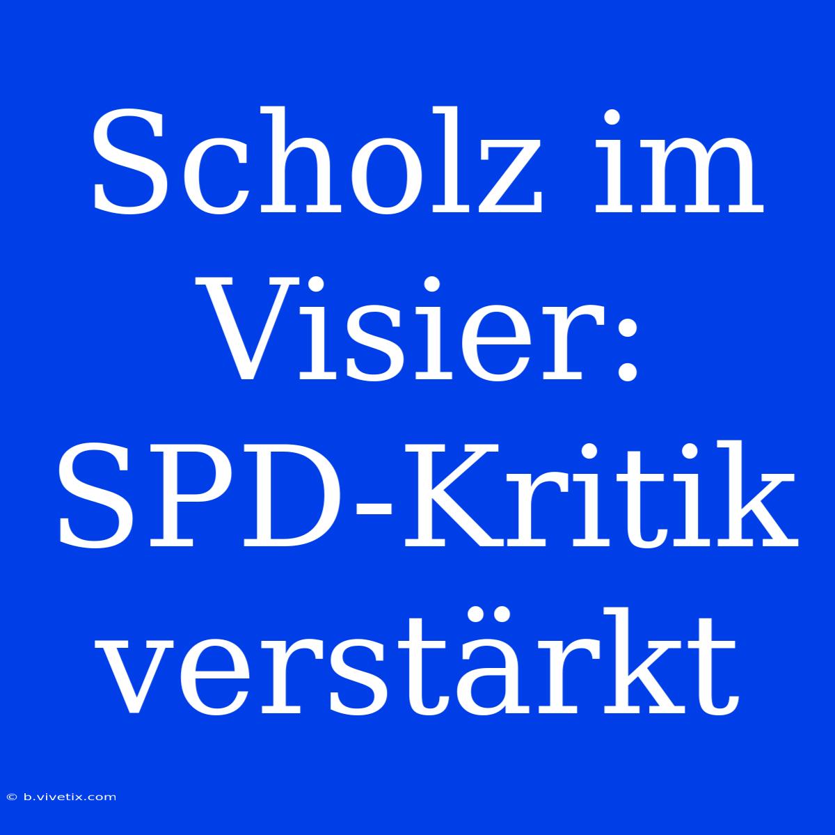 Scholz Im Visier: SPD-Kritik Verstärkt